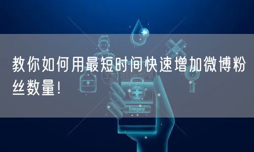 教你如何用最短时间快速增加微博粉丝数量！