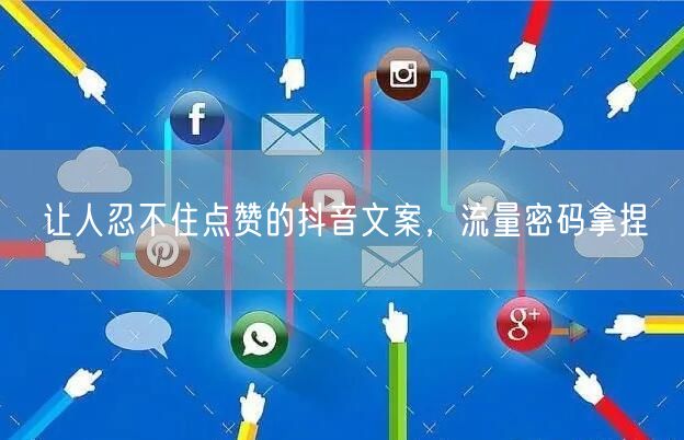 让人忍不住点赞的抖音文案，流量密码拿捏