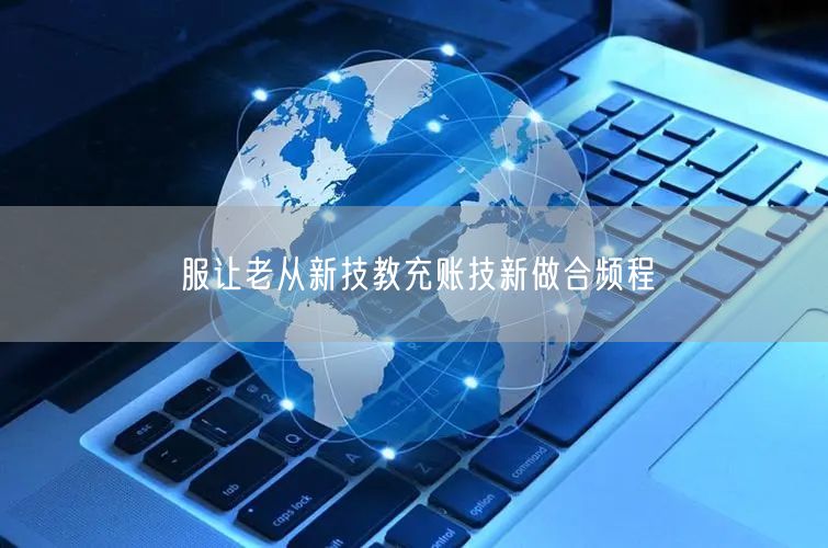 服让老从新技教充账技新做合频程