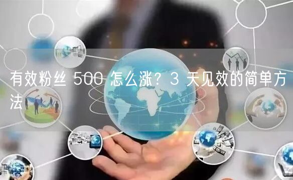有效粉丝 500 怎么涨？3 天见效的简单方法