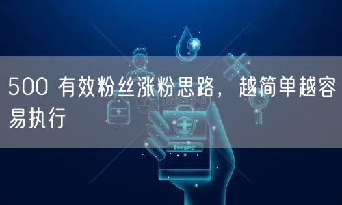 500 有效粉丝涨粉思路，越简单越容易执行