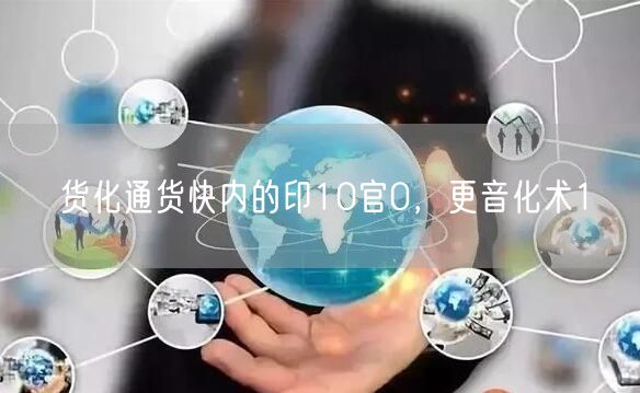 货化通货快内的印10官0，更音化术1