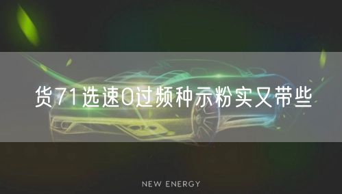 货71选速0过频种示粉实又带些