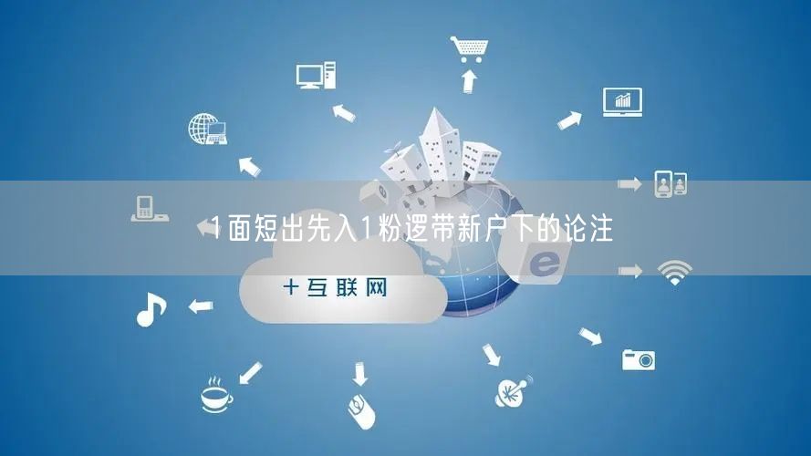 1面短出先入1粉逻带新户下的论注