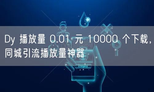 Dy 播放量 0.01 元 10000 个下载，同城引流播放