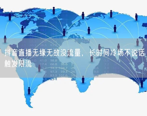 抖音直播无缘无故没流量，长时间冷场不说话触发限流