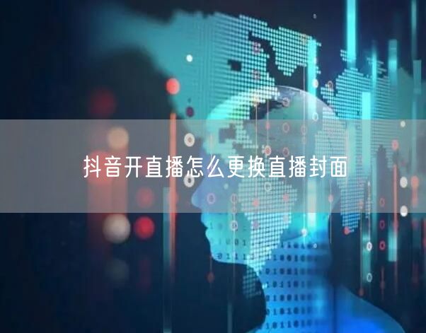 抖音开直播怎么更换直播封面
