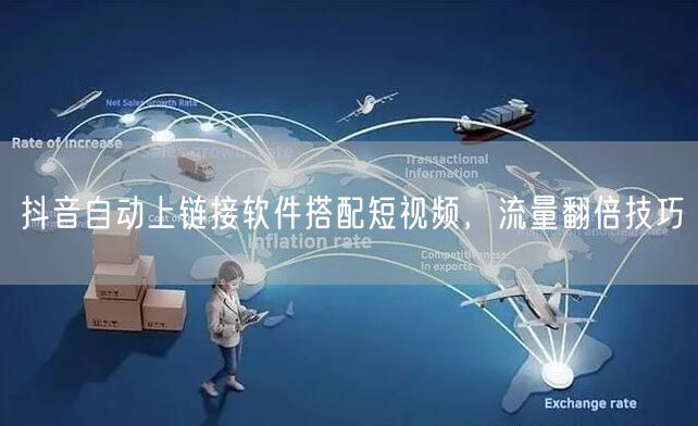 抖音自动上链接软件搭配短视频，流量翻倍技巧