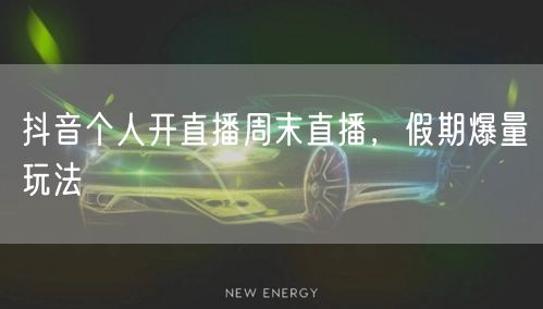 抖音个人开直播周末直播，假期爆量玩法