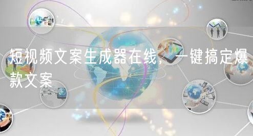 短视频文案生成器在线，一键搞定爆款文案