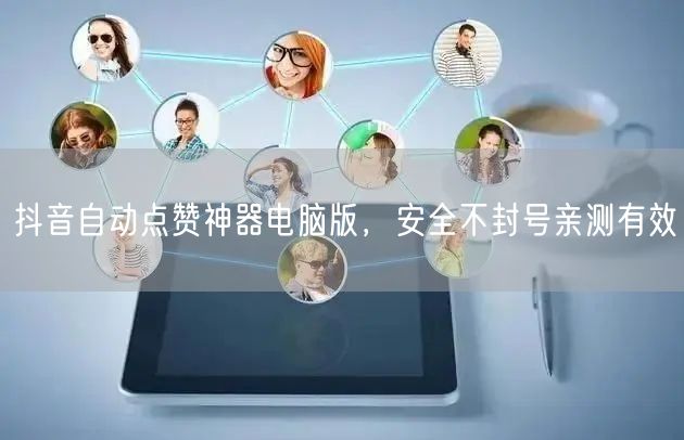 抖音自动点赞神器电脑版，安全不封号亲测有效