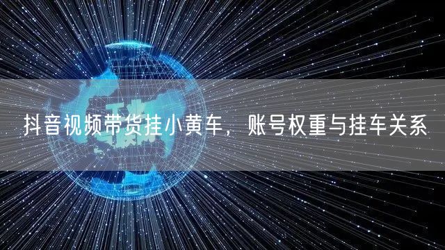 抖音视频带货挂小黄车，账号权重与挂车关系
