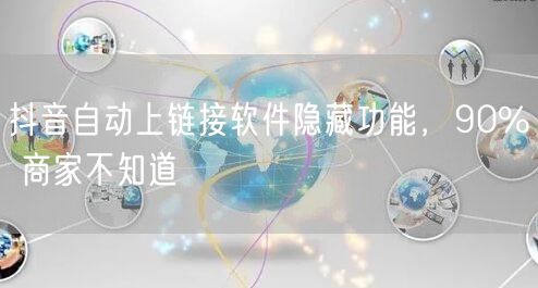 抖音自动上链接软件隐藏功能，90% 商家不知道