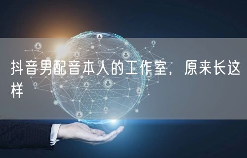 抖音男配音本人的工作室，原来长这样