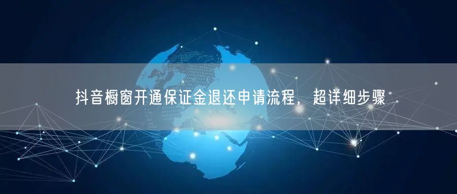 抖音橱窗开通保证金退还申请流程，超详细步骤