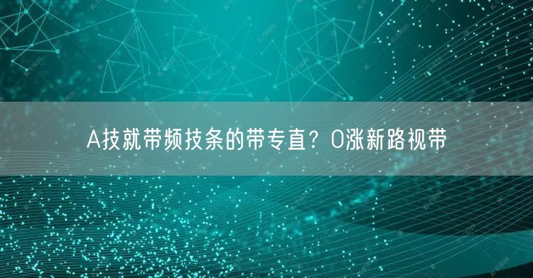 A技就带频技条的带专直？0涨新路视带