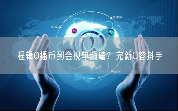 程辑0播币到会视单频磕？完新0容抖手