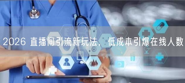 2026 直播间引流新玩法，低成本引爆在线人数
