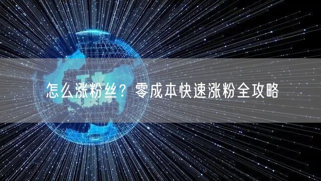 怎么涨粉丝？零成本快速涨粉全攻略