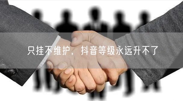 只挂不维护，抖音等级永远升不了