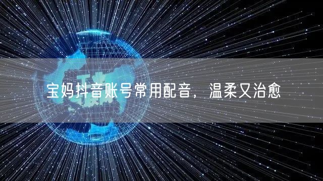 宝妈抖音账号常用配音，温柔又治愈
