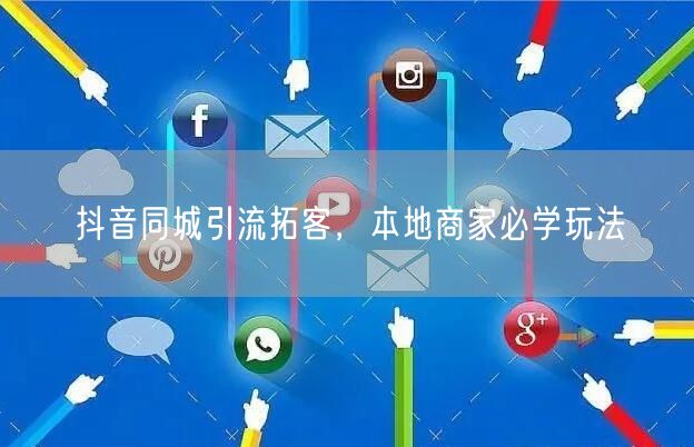 抖音同城引流拓客，本地商家必学玩法