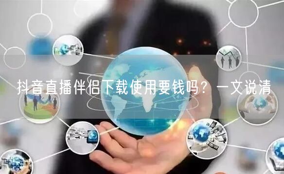 抖音直播伴侣下载使用要钱吗？一文说清