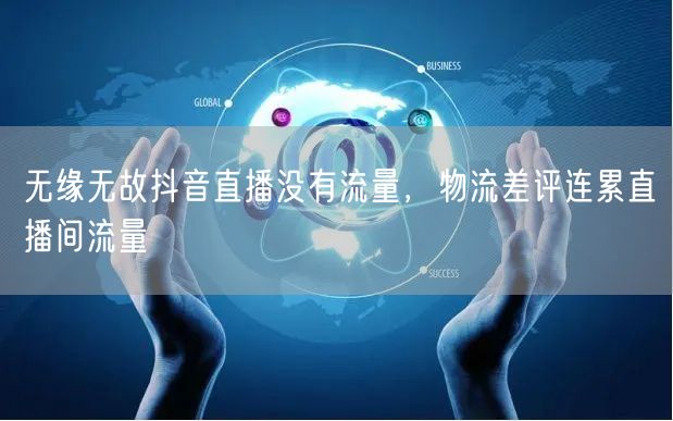 无缘无故抖音直播没有流量，物流差评连累直播间流量