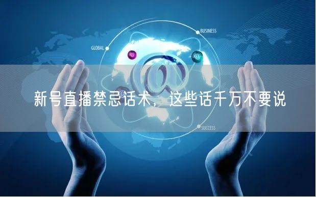 新号直播禁忌话术，这些话千万不要说