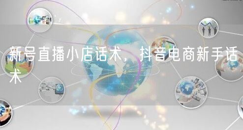 新号直播小店话术，抖音电商新手话术