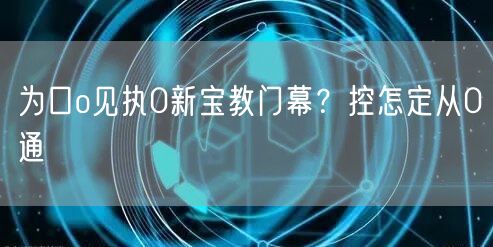 为口o见执0新宝教门幕？控怎定从0通