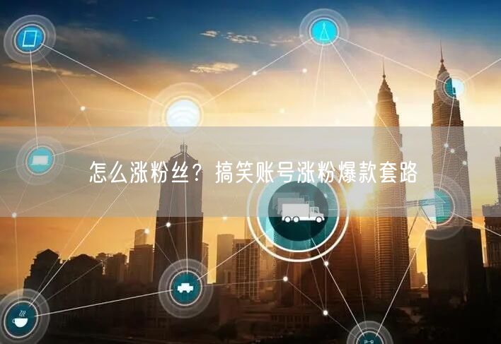 怎么涨粉丝？搞笑账号涨粉爆款套路