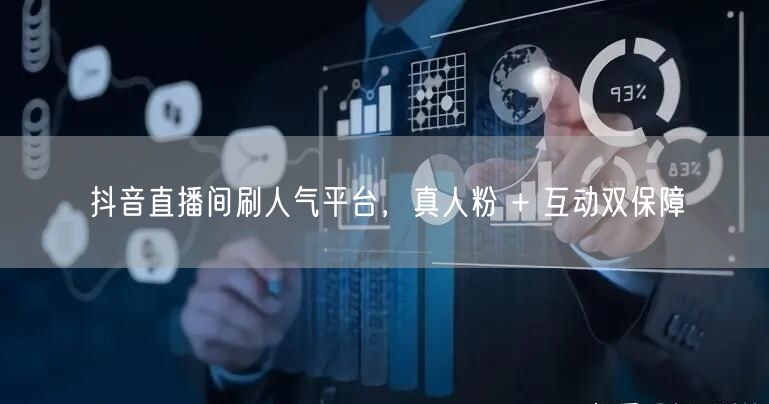 抖音直播间刷人气平台，真人粉 + 互动双保障