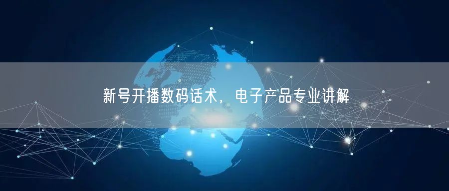 新号开播数码话术，电子产品专业讲解