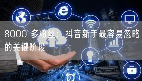 8000 多粉丝：抖音新手最容易忽略的关键阶段