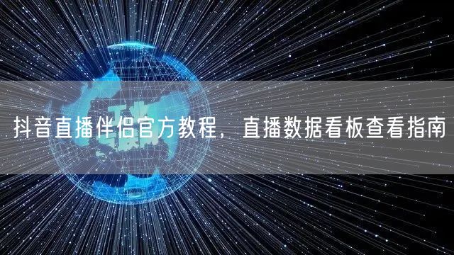抖音直播伴侣官方教程，直播数据看板查看指南