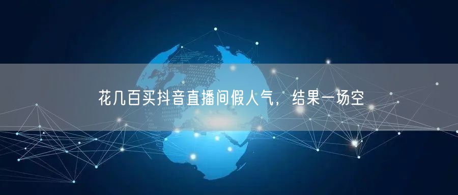 花几百买抖音直播间假人气，结果一场空