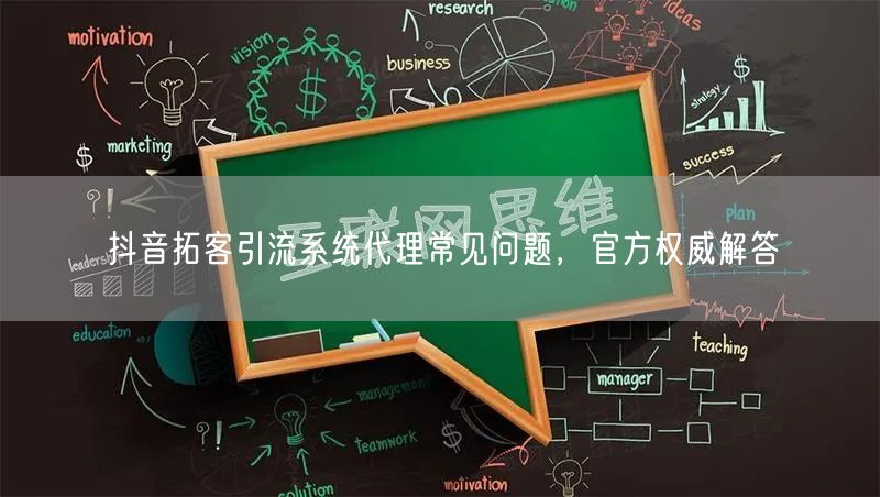 抖音拓客引流系统代理常见问题，官方权威解答
