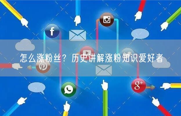怎么涨粉丝？历史讲解涨粉知识爱好者