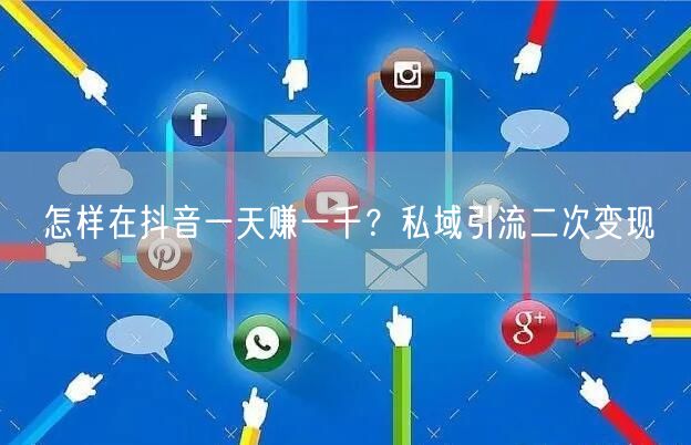 怎样在抖音一天赚一千？私域引流二次变现