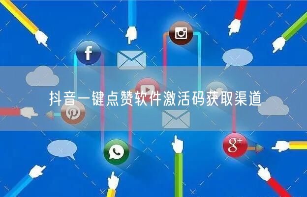 抖音一键点赞软件激活码获取渠道