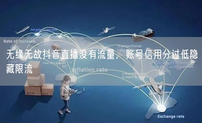 无缘无故抖音直播没有流量，账号信用分过低隐藏限流