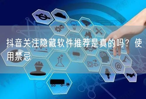 抖音关注隐藏软件推荐是真的吗？使用禁忌