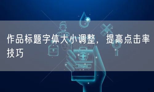 作品标题字体大小调整，提高点击率技巧