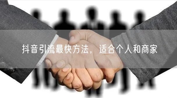 抖音引流最快方法，适合个人和商家