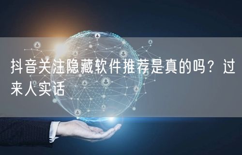 抖音关注隐藏软件推荐是真的吗？过来人实话