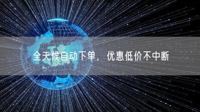 全天候自动下单，优惠低价不中断
