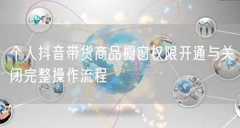 个人抖音带货商品橱窗权限开通与关闭完整操作流程