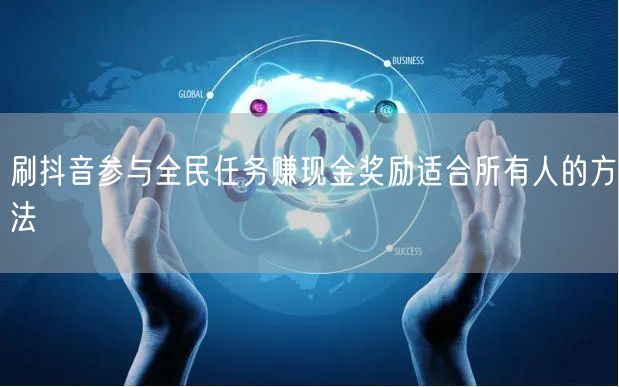 刷抖音参与全民任务赚现金奖励适合所有人的方法