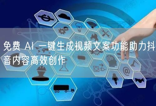 免费 AI 一键生成视频文案功能助力抖音内容高效创作